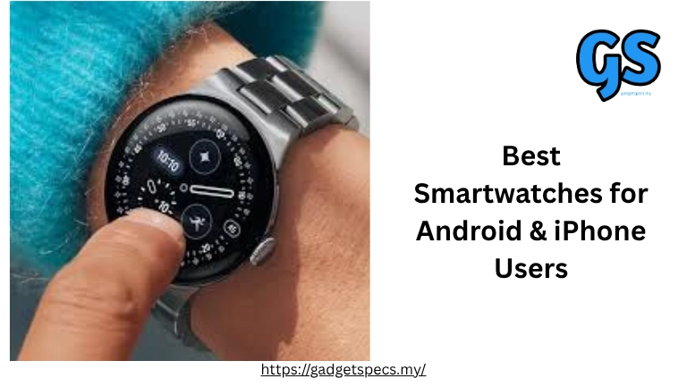 Best Smartwatches for Android & iPhone Users